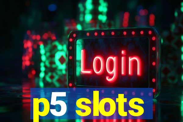 p5 slots
